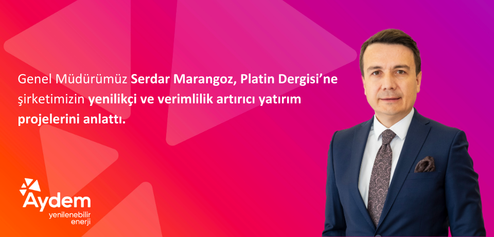 Genel Müdürümüz Serdar Marangoz Platin Dergisi’ne şirketimizin yenilikçi ve verimlilik artırıcı yatırım projelerini anlattı.